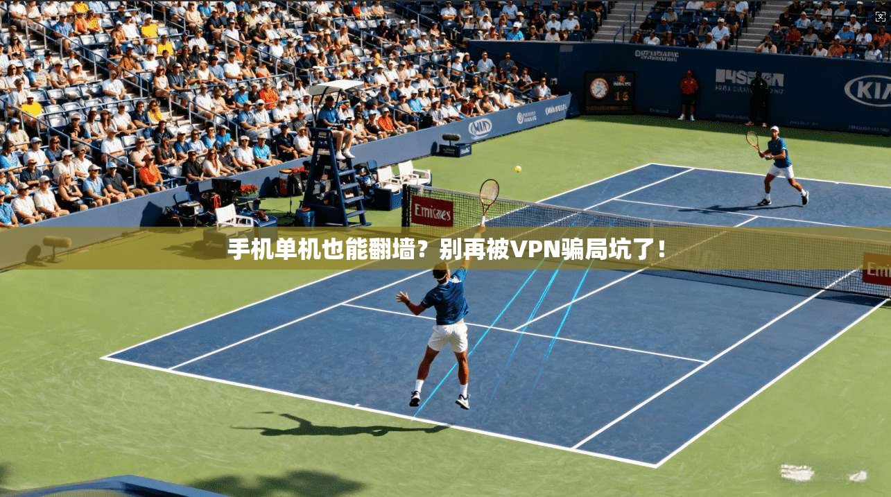手机单机也能翻墙？别再被VPN骗局坑了！