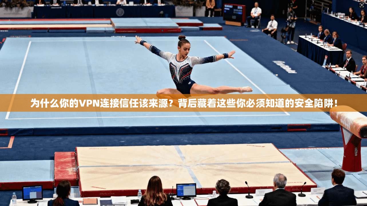 为什么你的VPN连接信任该来源？背后藏着这些你必须知道的安全陷阱！