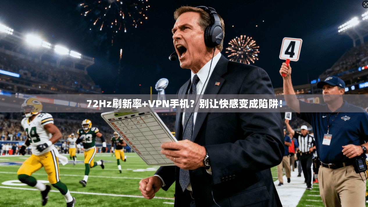 72Hz刷新率+VPN手机?别让快感变成陷阱!