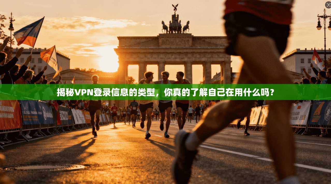 揭秘VPN登录信息的类型，你真的了解自己在用什么吗？