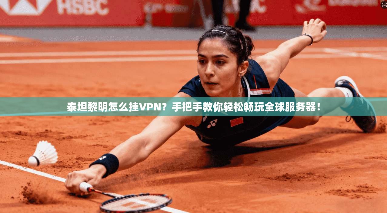 泰坦黎明怎么挂VPN？手把手教你轻松畅玩全球服务器！