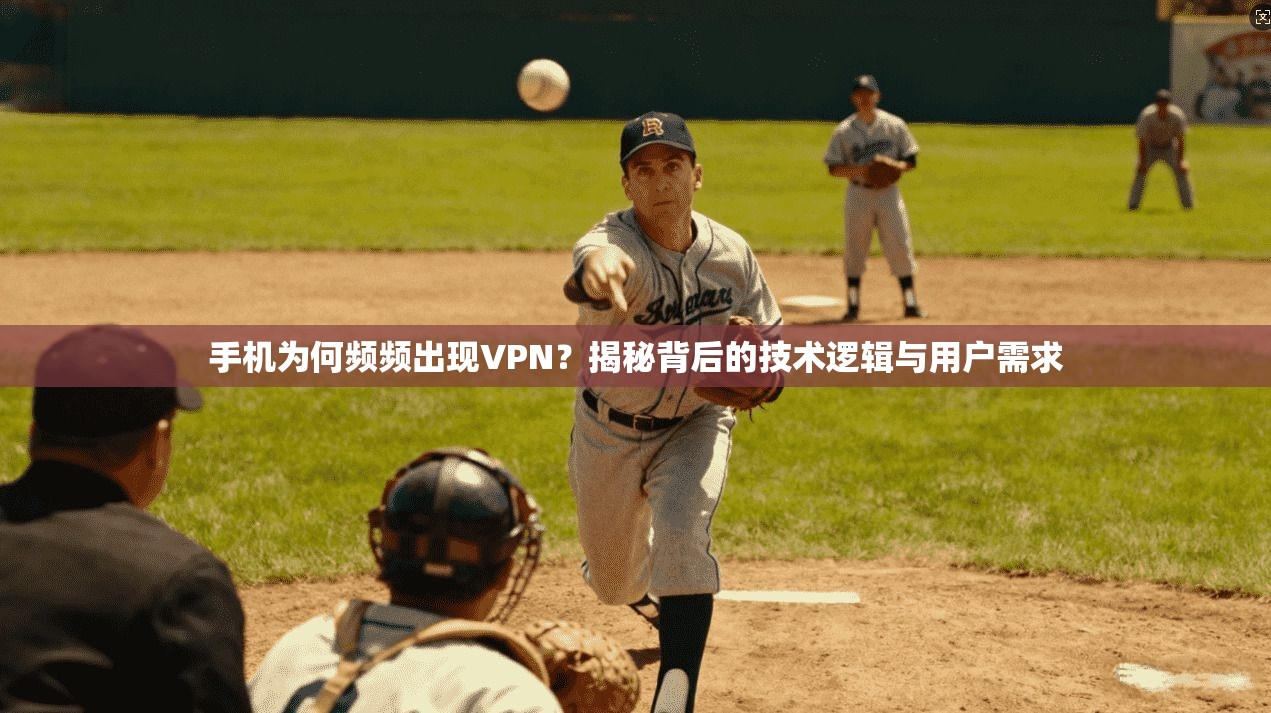 手机为何频频出现VPN？揭秘背后的技术逻辑与用户需求