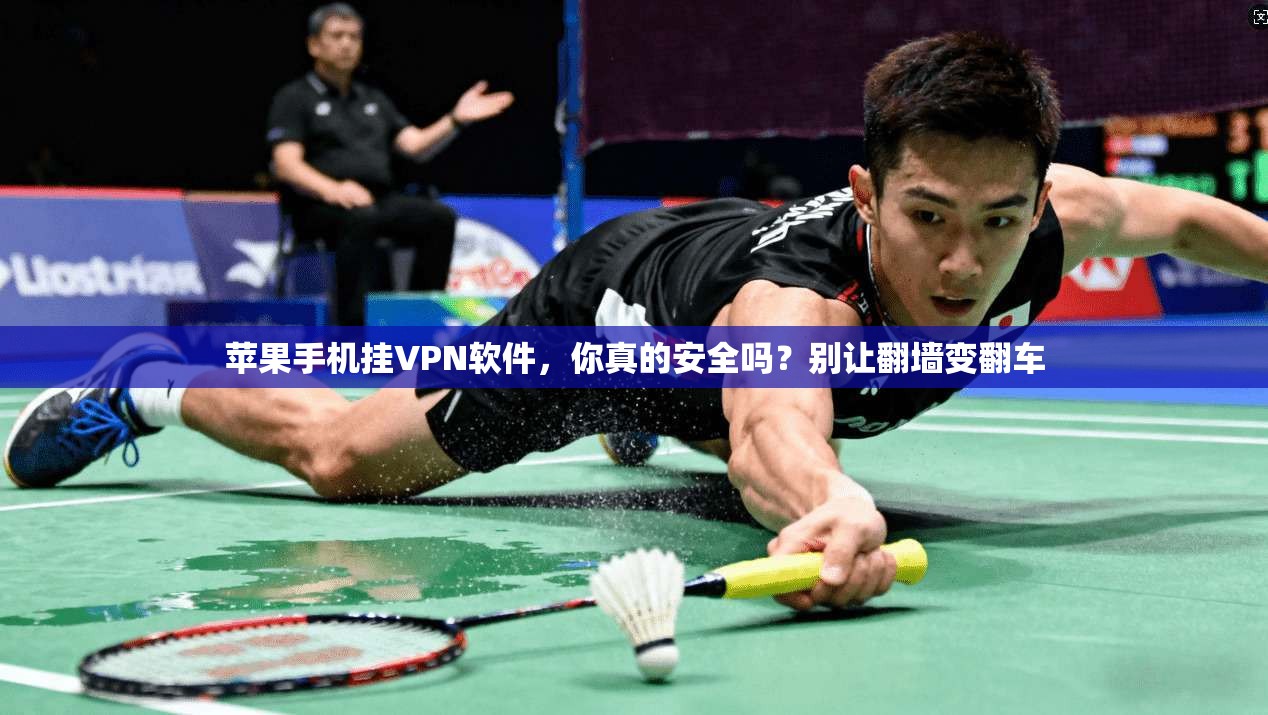苹果手机挂VPN软件，你真的安全吗？别让翻墙变翻车