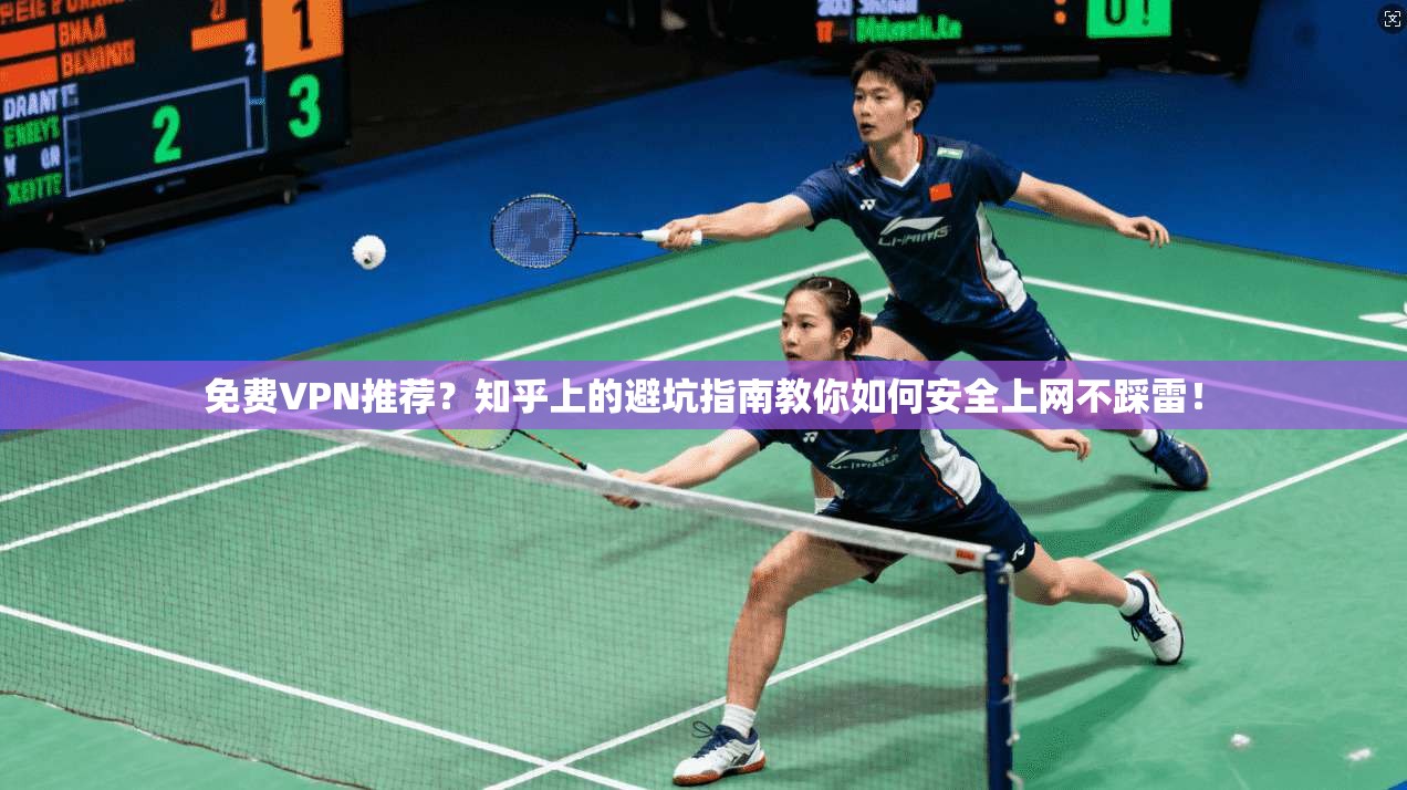 免费VPN推荐？知乎上的避坑指南教你如何安全上网不踩雷！
