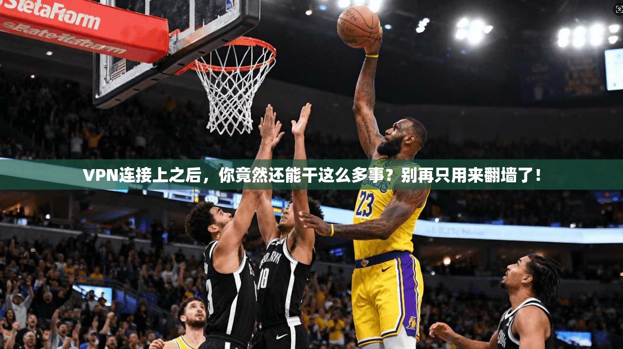VPN连接上之后，你竟然还能干这么多事？别再只用来翻墙了！