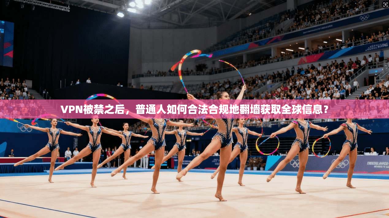 VPN被禁之后，普通人如何合法合规地翻墙获取全球信息？