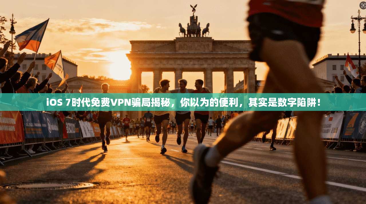 iOS 7时代免费VPN骗局揭秘，你以为的便利，其实是数字陷阱！