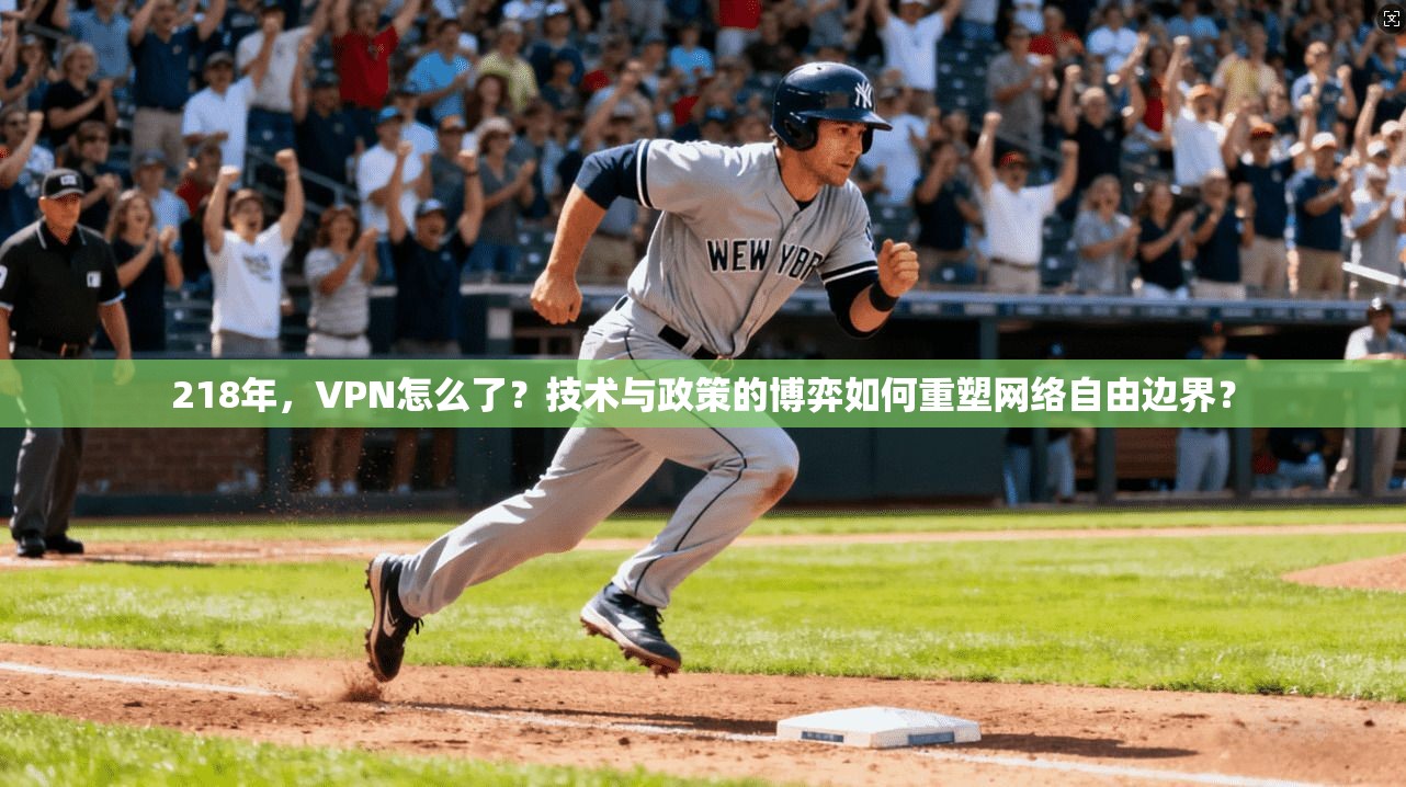 218年，VPN怎么了？技术与政策的博弈如何重塑网络自由边界？