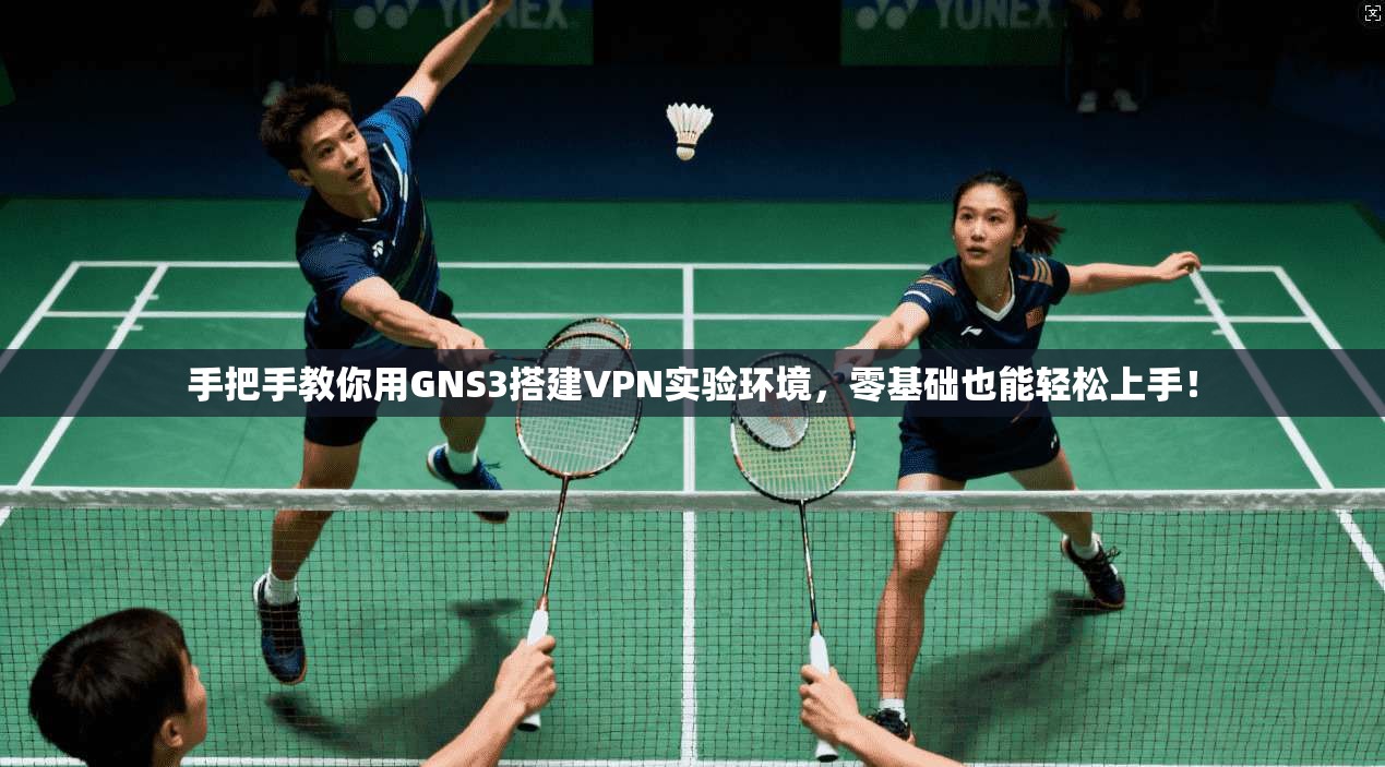 手把手教你用GNS3搭建VPN实验环境，零基础也能轻松上手！