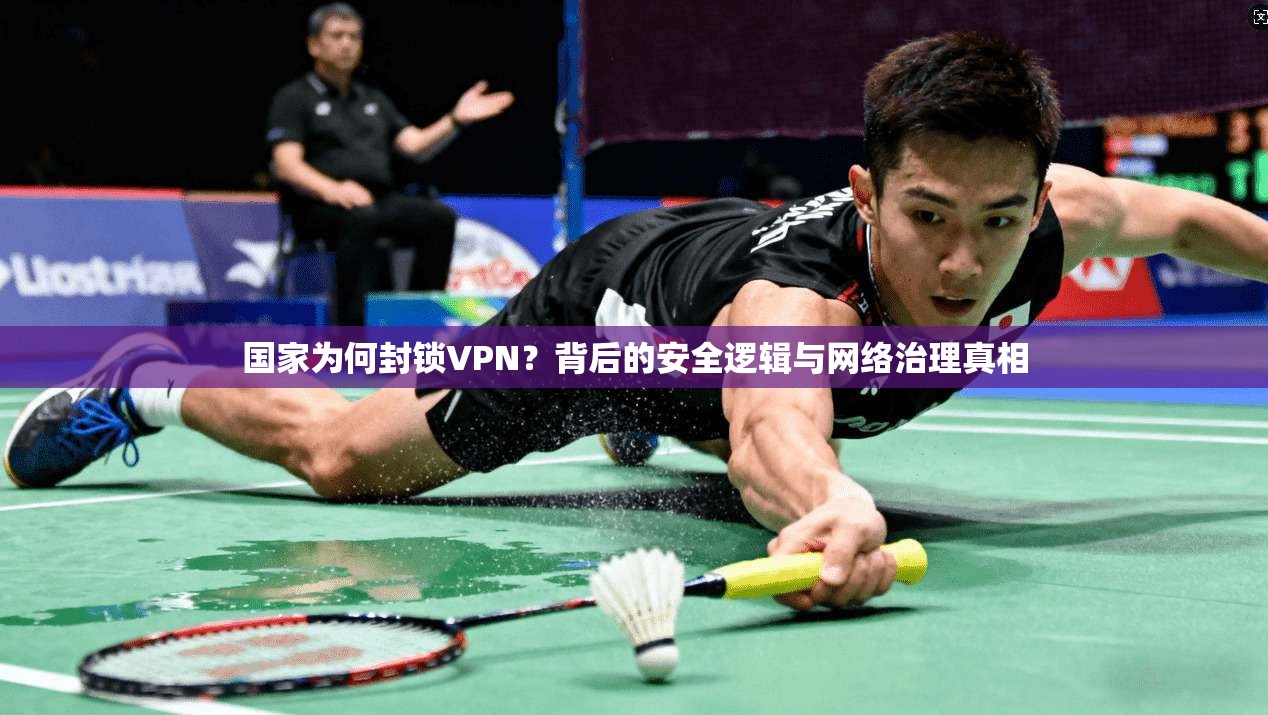 国家为何封锁VPN？背后的安全逻辑与网络治理真相