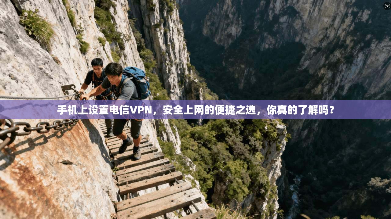 手机上设置电信VPN，安全上网的便捷之选，你真的了解吗？