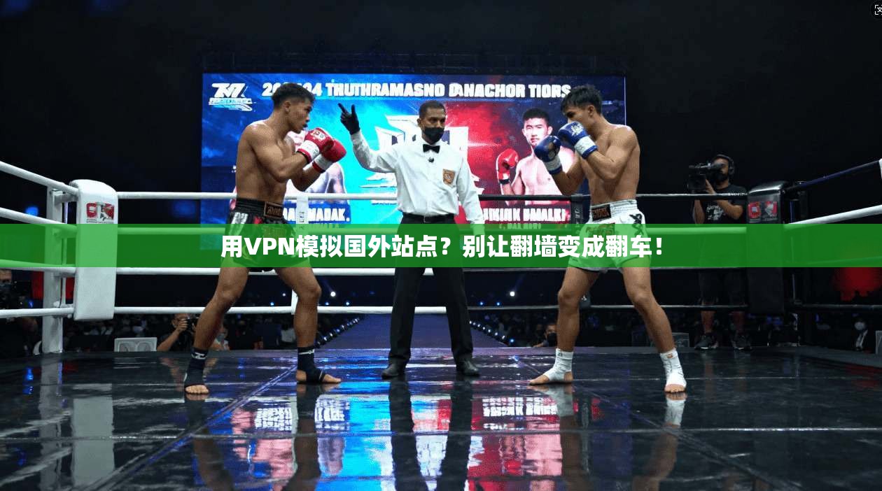 用VPN模拟国外站点？别让翻墙变成翻车！