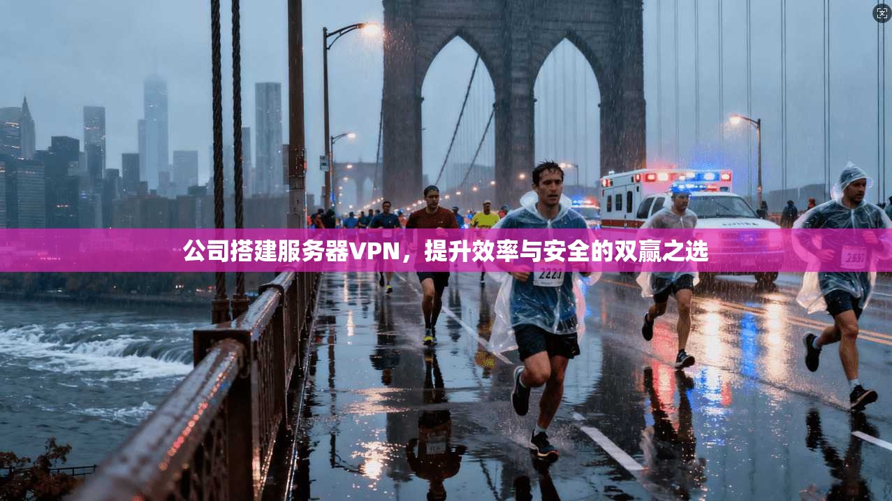 公司搭建服务器VPN，提升效率与安全的双赢之选