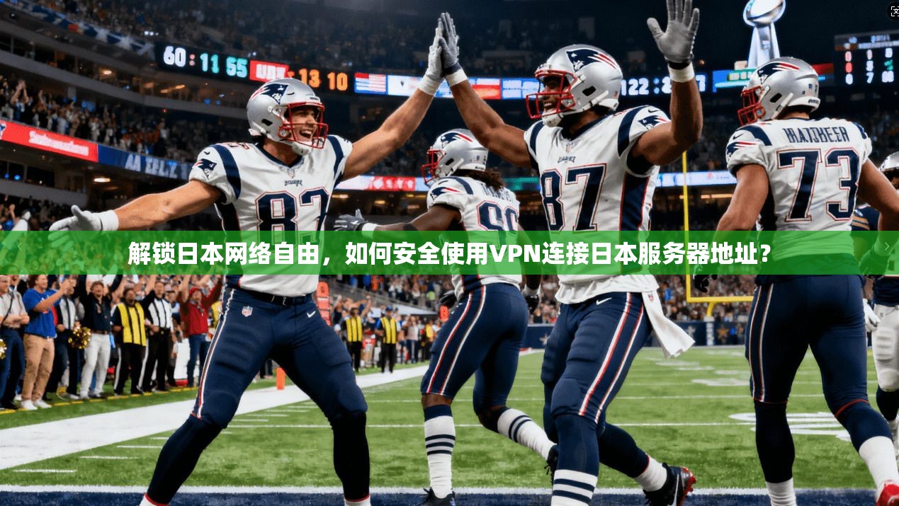 解锁日本网络自由，如何安全使用VPN连接日本服务器地址？