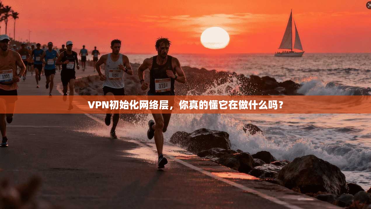 VPN初始化网络层，你真的懂它在做什么吗？