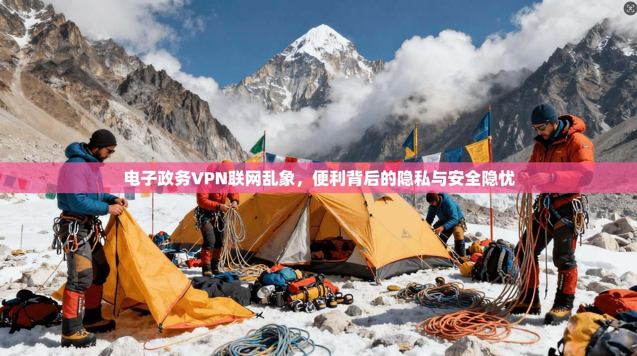 电子政务VPN联网乱象，便利背后的隐私与安全隐忧