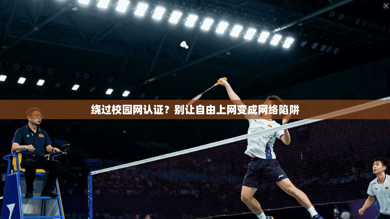 绕过校园网认证？别让自由上网变成网络陷阱