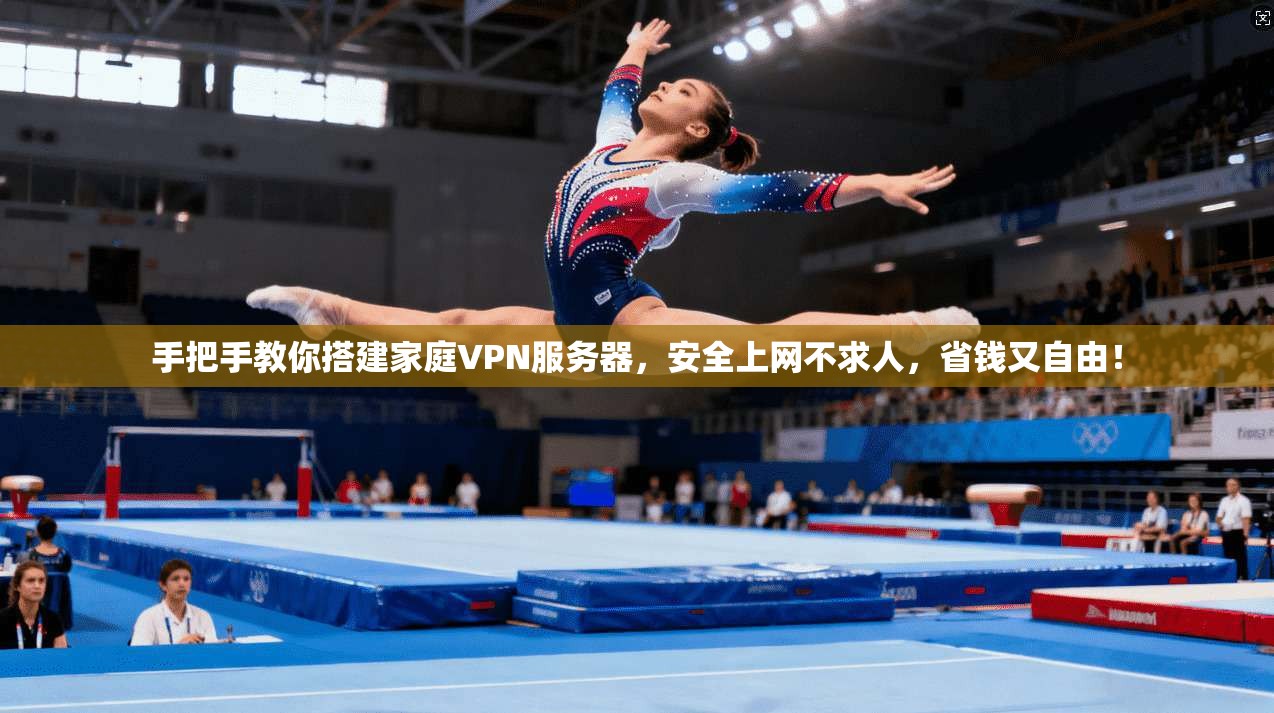 手把手教你搭建家庭VPN服务器，安全上网不求人，省钱又自由！