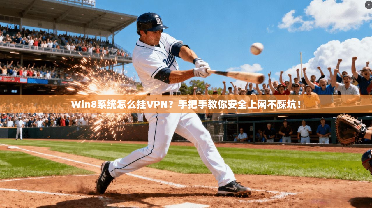 Win8系统怎么挂VPN？手把手教你安全上网不踩坑！