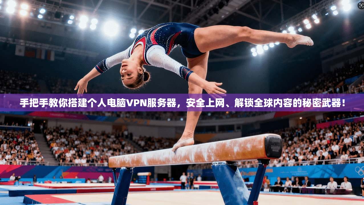 手把手教你搭建个人电脑VPN服务器，安全上网、解锁全球内容的秘密武器！
