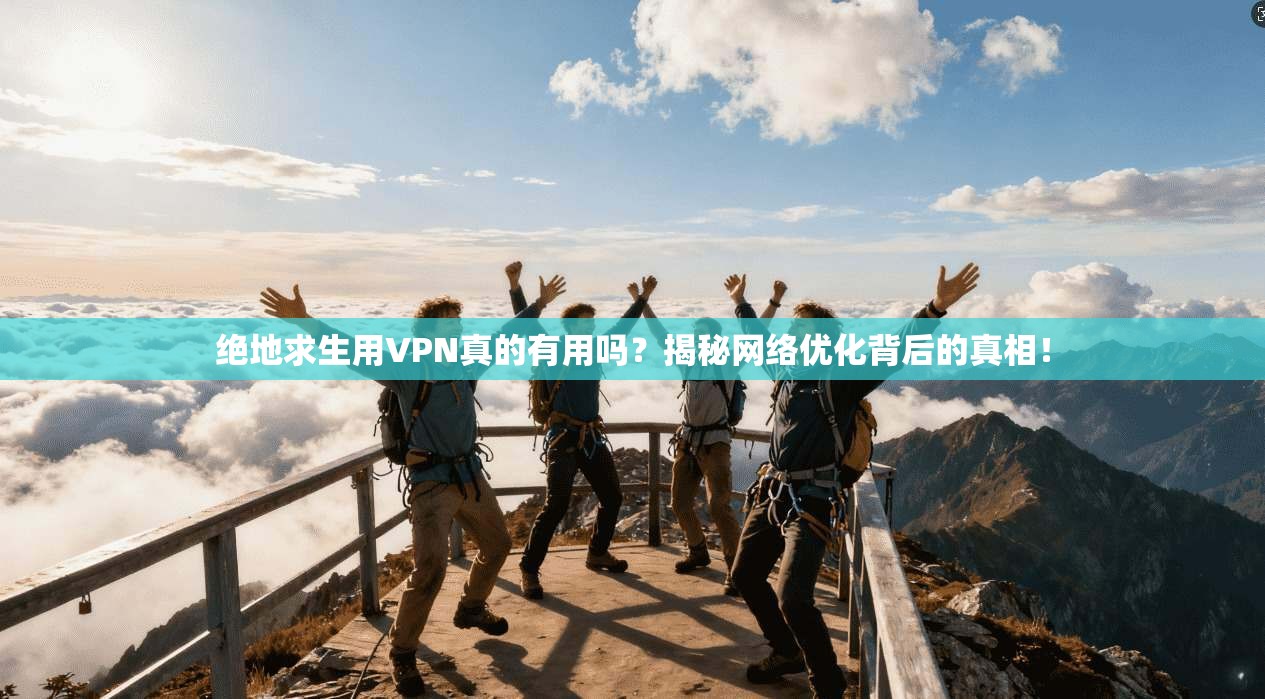 绝地求生用VPN真的有用吗？揭秘网络优化背后的真相！