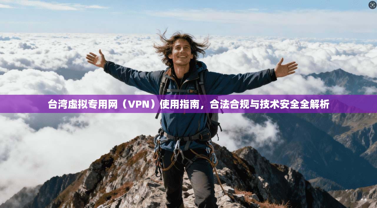 台湾虚拟专用网（VPN）使用指南，合法合规与技术安全全解析