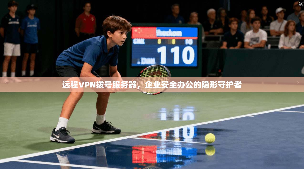 远程VPN拨号服务器，企业安全办公的隐形守护者