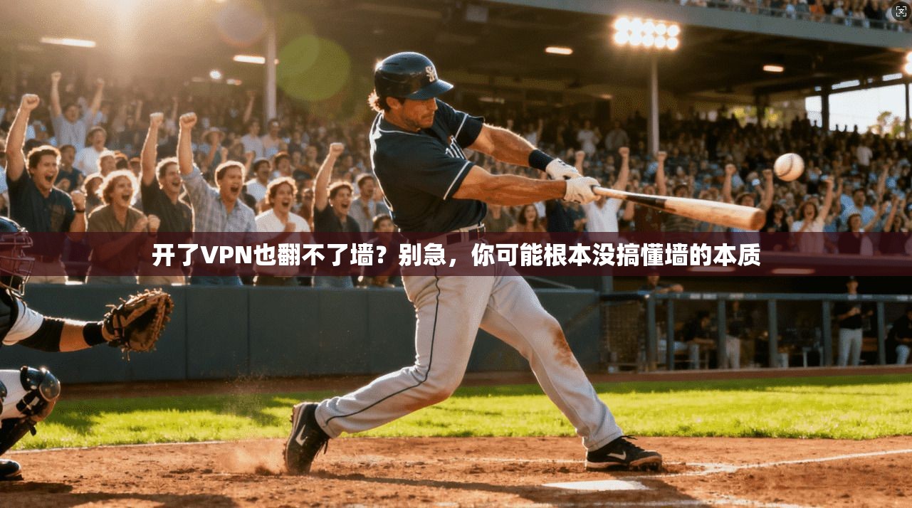 开了VPN也翻不了墙？别急，你可能根本没搞懂墙的本质
