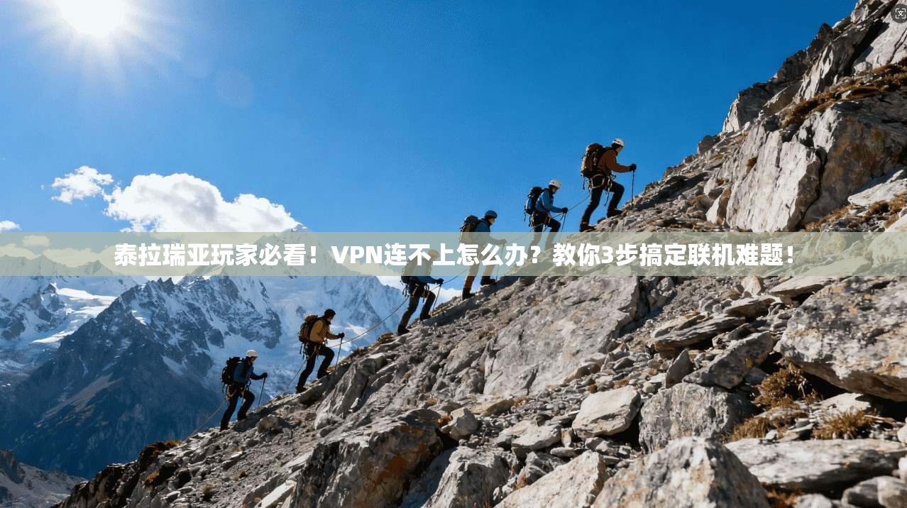 泰拉瑞亚玩家必看！VPN连不上怎么办？教你3步搞定联机难题！