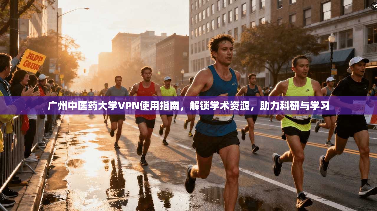 广州中医药大学VPN使用指南，解锁学术资源，助力科研与学习