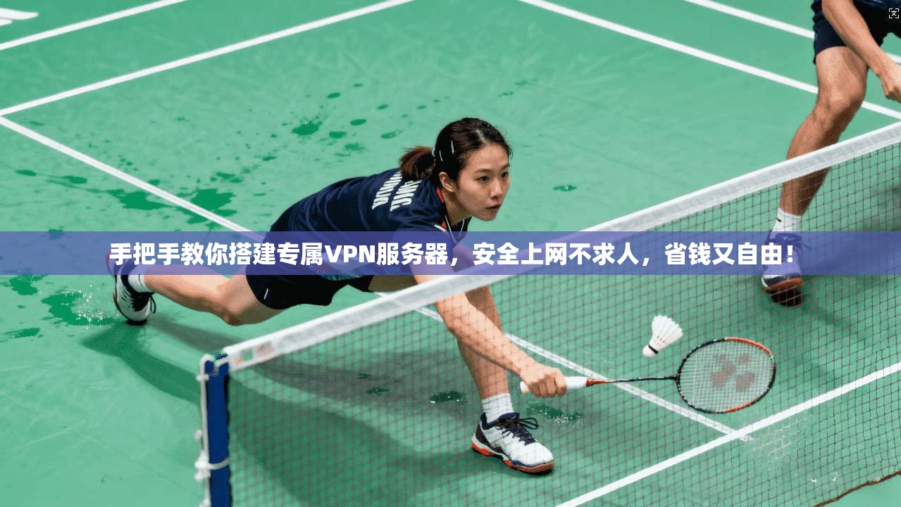 手把手教你搭建专属VPN服务器,安全上网不求人,省钱又自由!