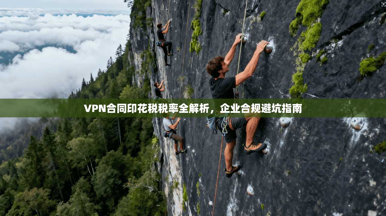 VPN合同印花税税率全解析，企业合规避坑指南