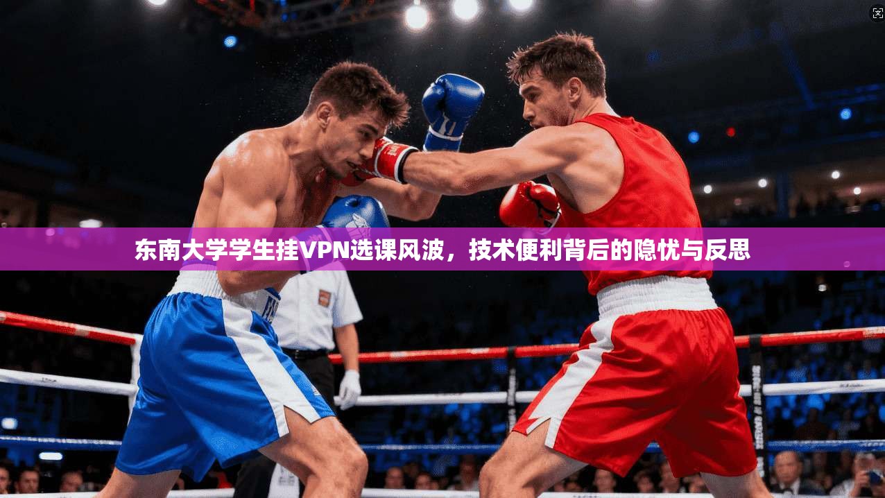 东南大学学生挂VPN选课风波，技术便利背后的隐忧与反思