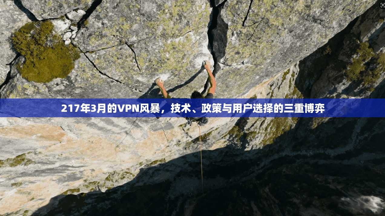 217年3月的VPN风暴,技术、政策与用户选择的三重博弈