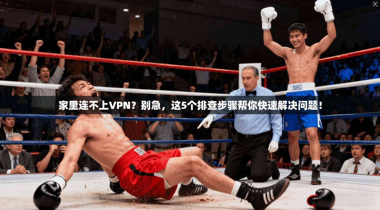 家里连不上VPN？别急，这5个排查步骤帮你快速解决问题！