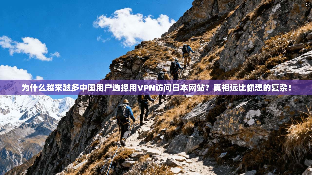 为什么越来越多中国用户选择用VPN访问日本网站？真相远比你想的复杂！