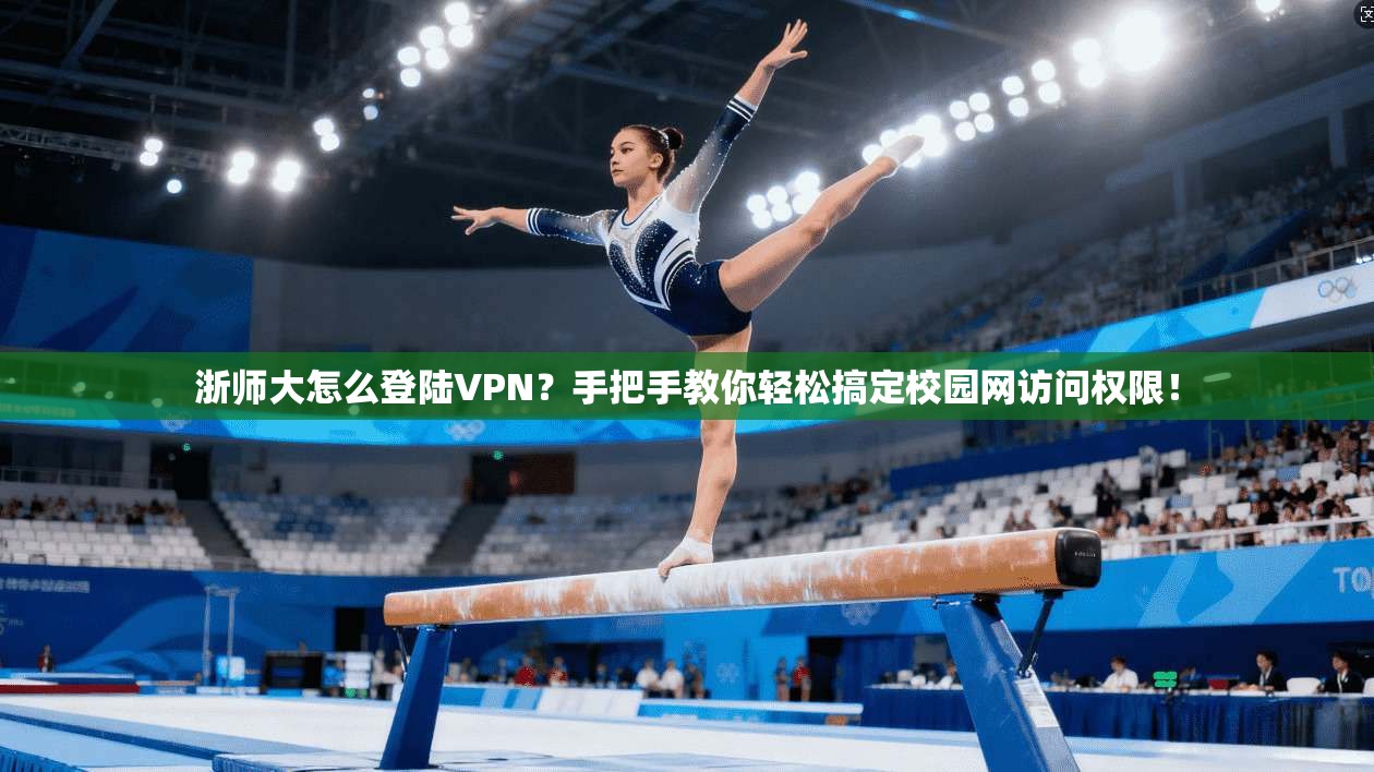 浙师大怎么登陆VPN？手把手教你轻松搞定校园网访问权限！