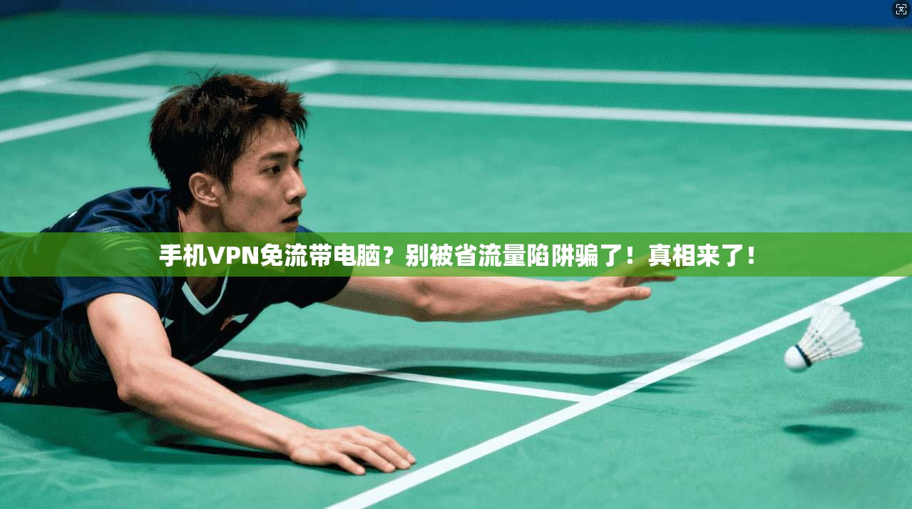 手机VPN免流带电脑？别被省流量陷阱骗了！真相来了！