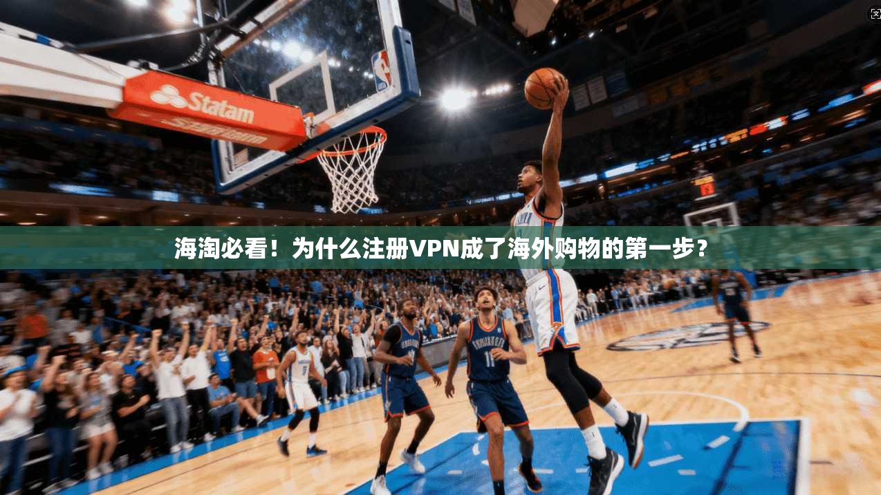 海淘必看！为什么注册VPN成了海外购物的第一步？