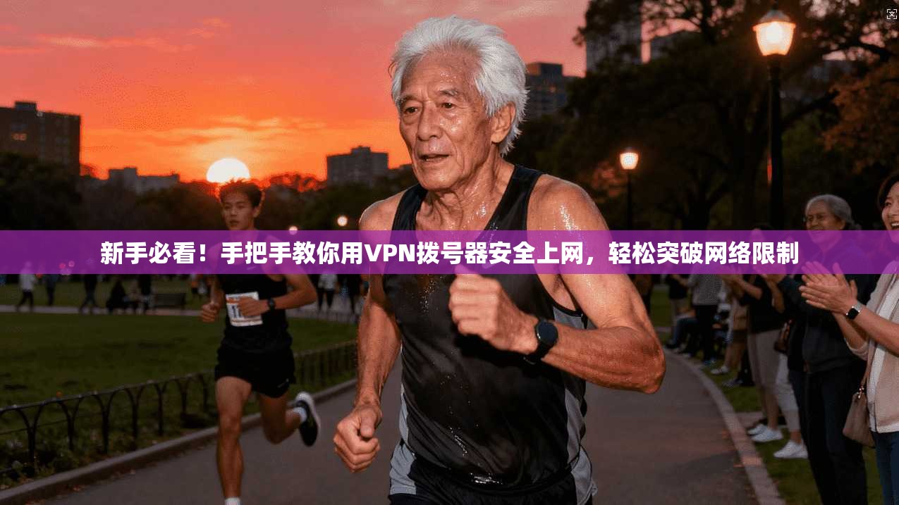 新手必看！手把手教你用VPN拨号器安全上网，轻松突破网络限制
