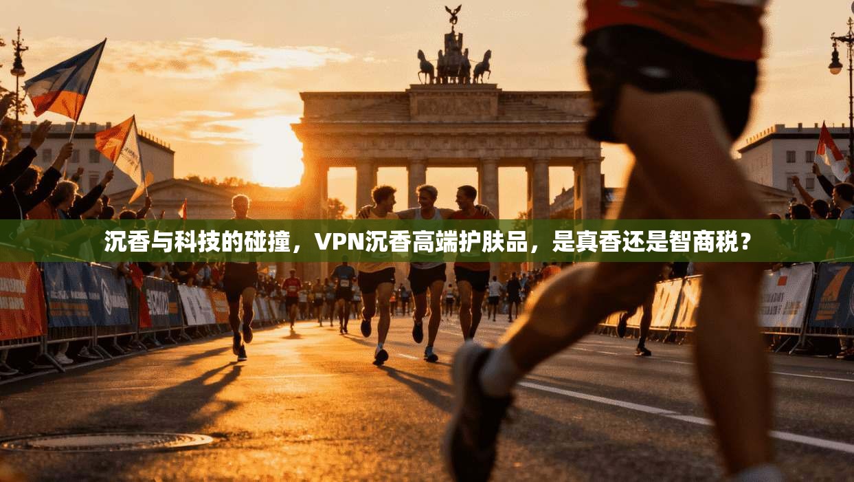 沉香与科技的碰撞，VPN沉香高端护肤品，是真香还是智商税？