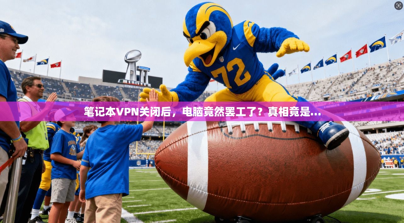 笔记本VPN关闭后，电脑竟然罢工了？真相竟是…