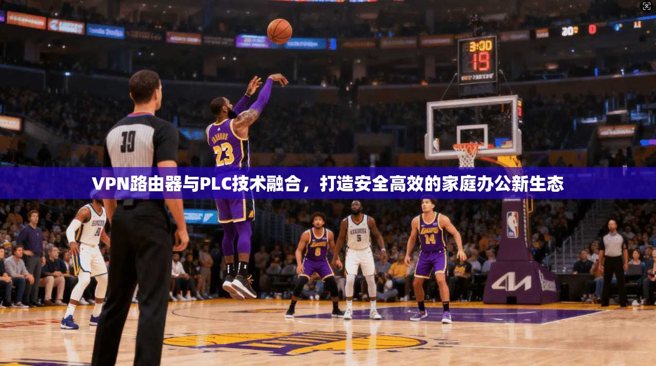 VPN路由器与PLC技术融合,打造安全高效的家庭办公新生态