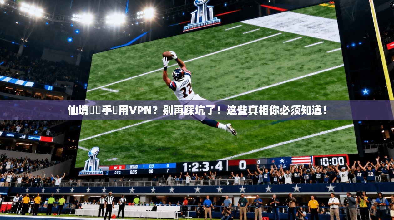 仙境傳說手遊用VPN?别再踩坑了!这些真相你必须知道!