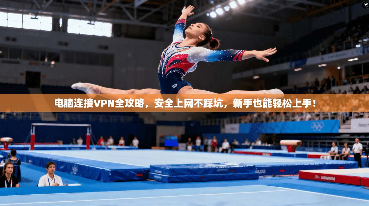 电脑连接VPN全攻略，安全上网不踩坑，新手也能轻松上手！