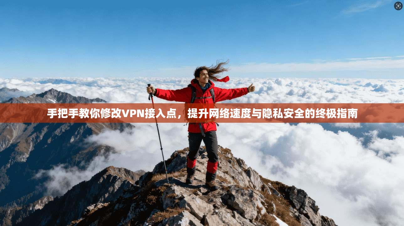 手把手教你修改VPN接入点，提升网络速度与隐私安全的终极指南