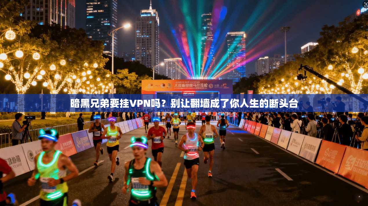 暗黑兄弟要挂VPN吗？别让翻墙成了你人生的断头台