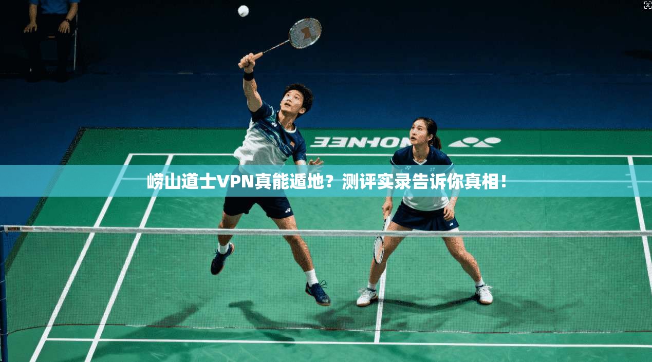 崂山道士VPN真能遁地?测评实录告诉你真相!