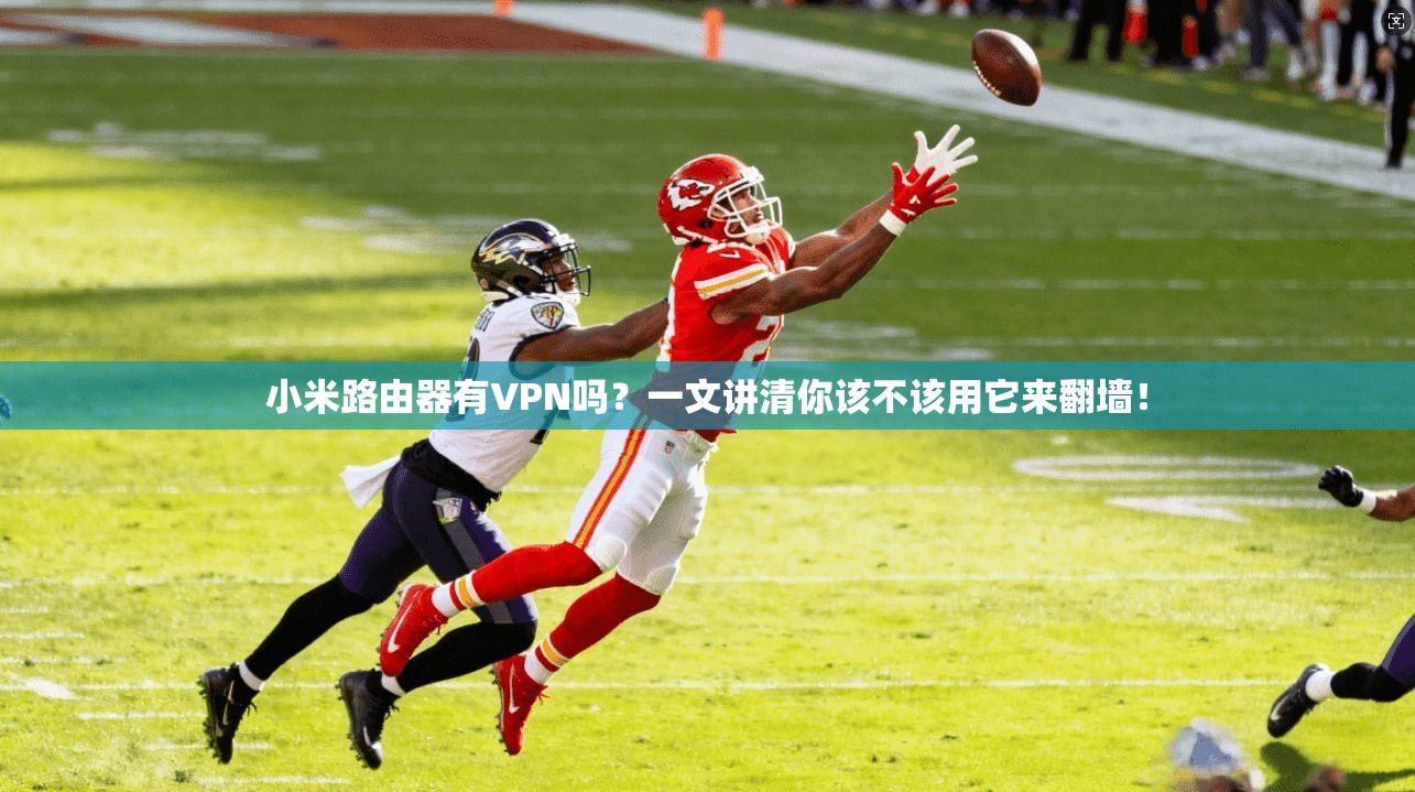 小米路由器有VPN吗?一文讲清你该不该用它来翻墙!
