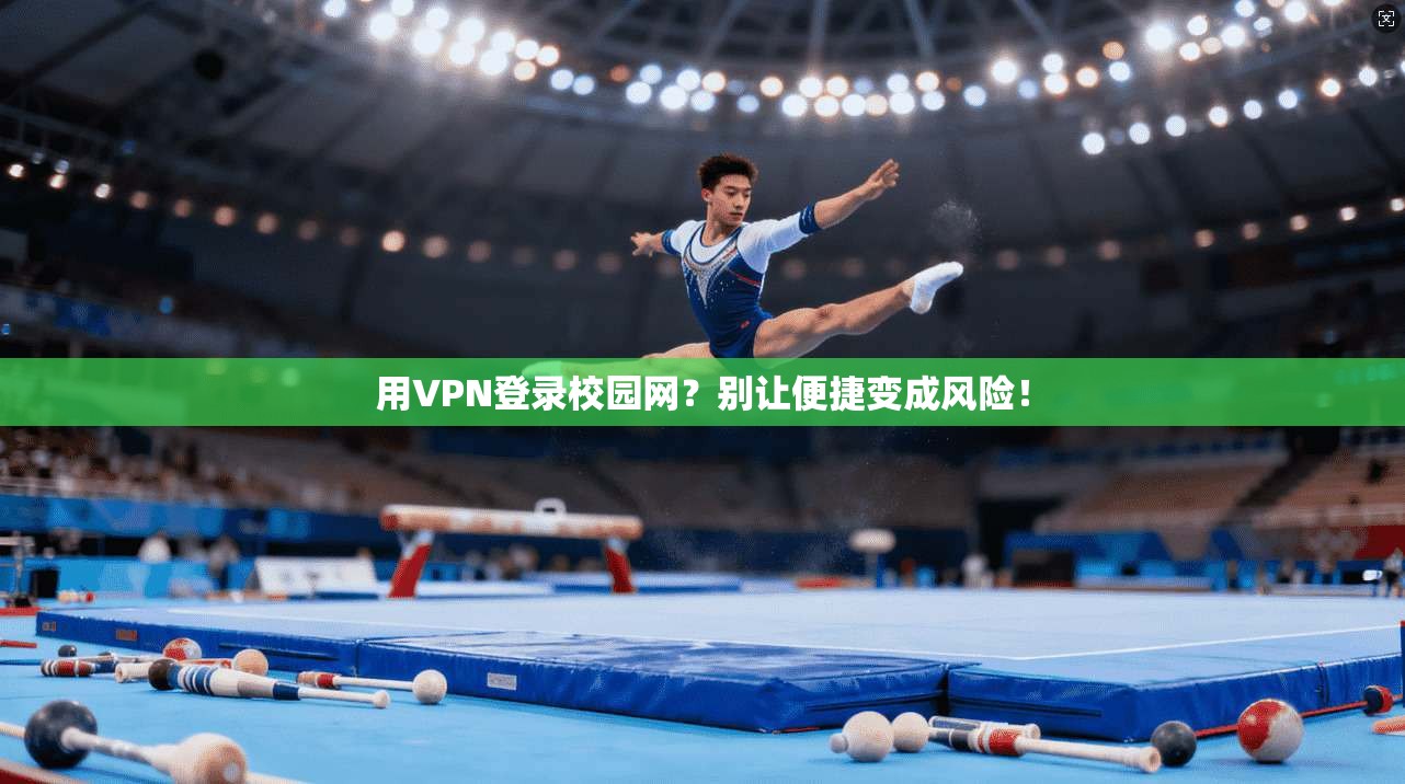 用VPN登录校园网？别让便捷变成风险！